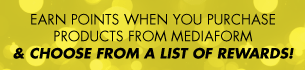 Earn points when you purchase products from Mediaform and choose from a list of rewards